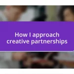 How I approach creative partnerships