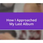 How I Approached My Last Album