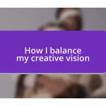 How I balance my creative vision