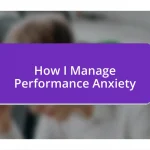 How I Manage Performance Anxiety