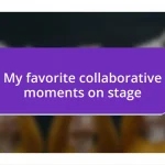 My favorite collaborative moments on stage