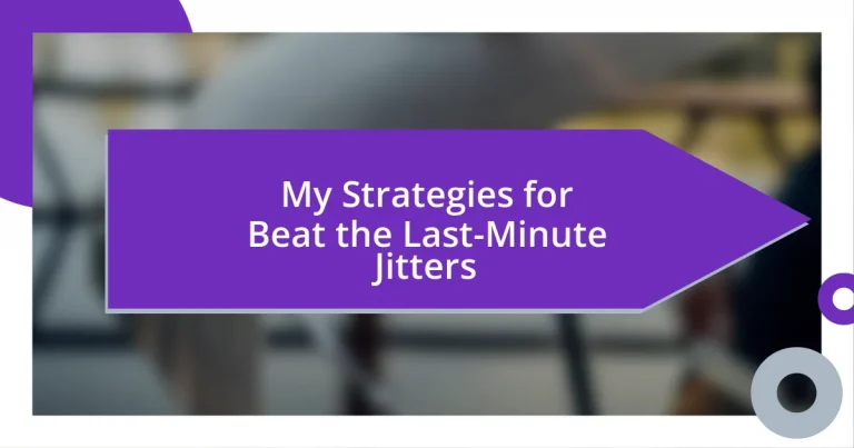 My Strategies for Beat the Last-Minute Jitters