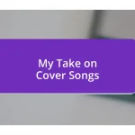 My Take on Cover Songs