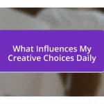 What Influences My Creative Choices Daily