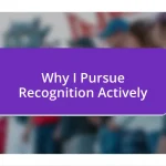 Why I Pursue Recognition Actively