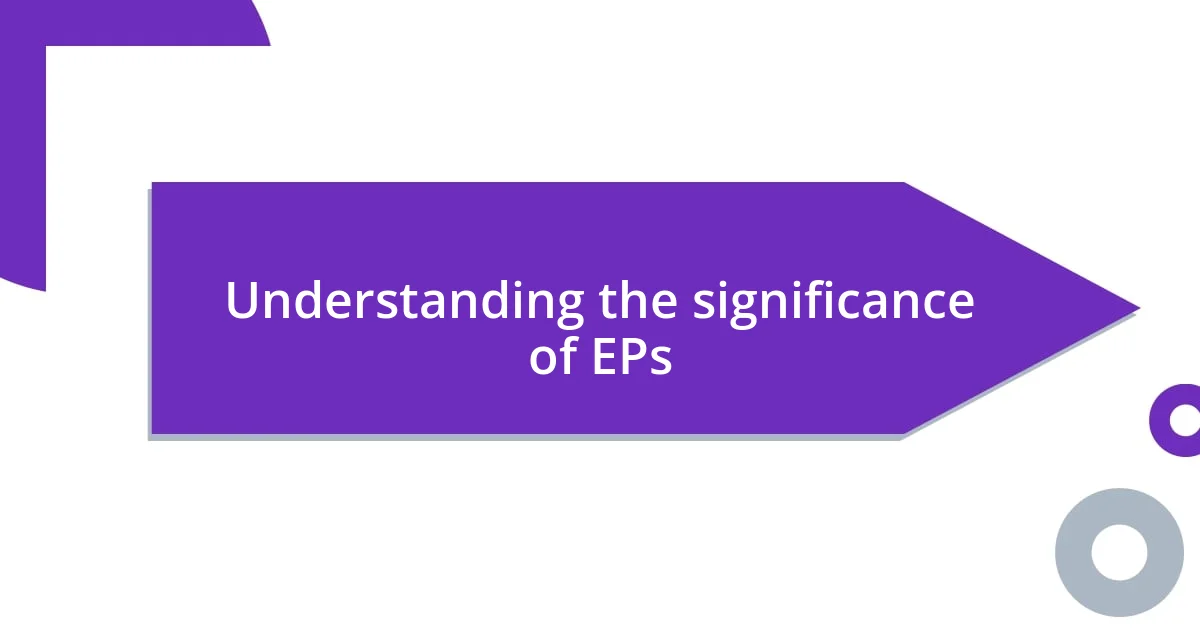 Understanding the significance of EPs