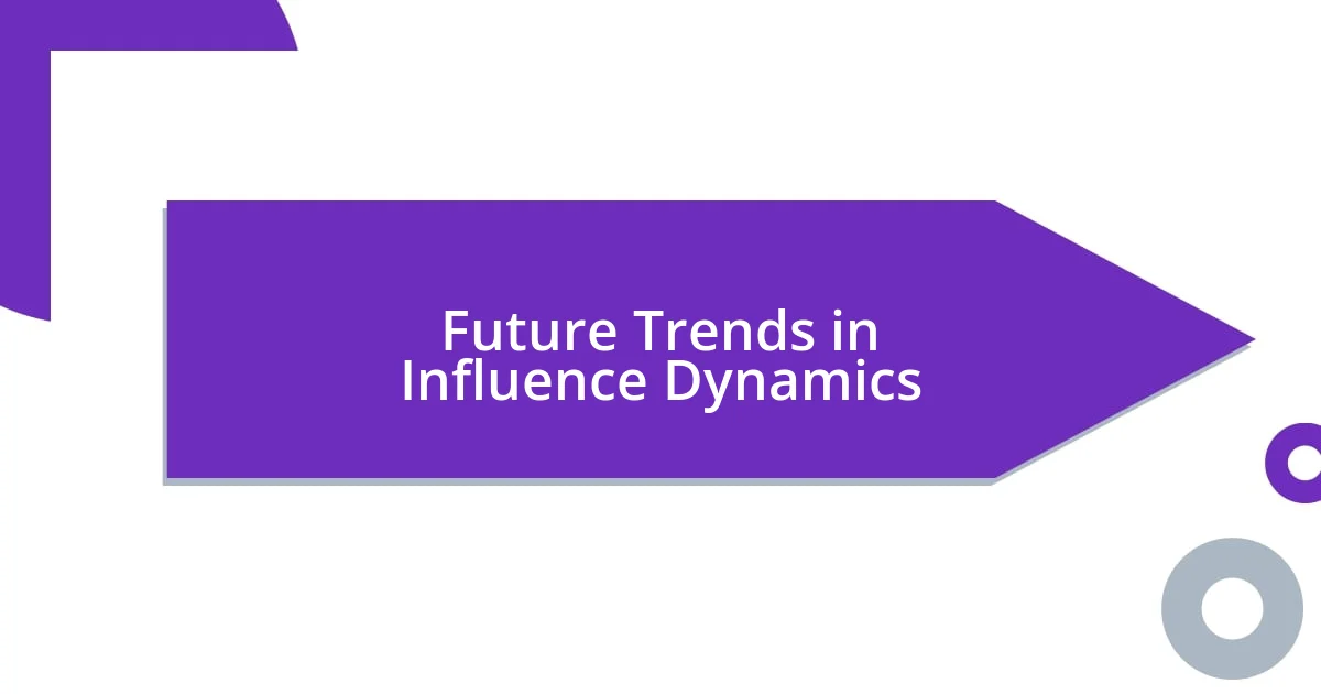 Future Trends in Influence Dynamics