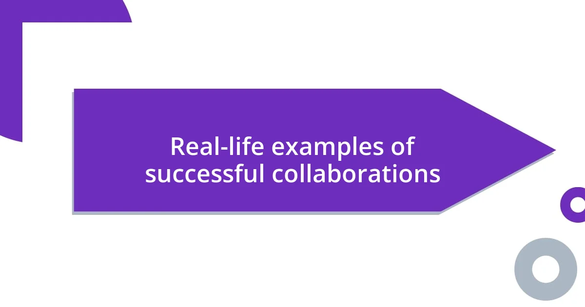 Real-life examples of successful collaborations